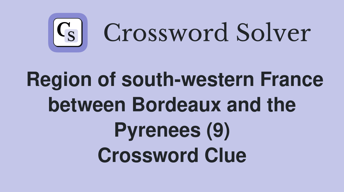 Region of southwestern France between Bordeaux and the Pyrenees (9) Crossword Clue Answers